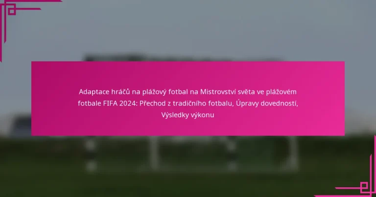 Adaptace hráčů na plážový fotbal na Mistrovství světa ve plážovém fotbale FIFA 2024: Přechod z tradičního fotbalu, Úpravy dovedností, Výsledky výkonu