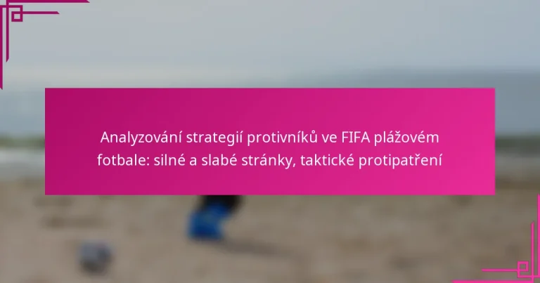 Analyzování strategií protivníků ve FIFA plážovém fotbale: silné a slabé stránky, taktické protipatření