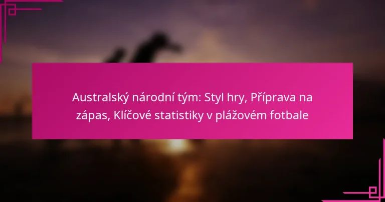 Australský národní tým: Styl hry, Příprava na zápas, Klíčové statistiky v plážovém fotbale