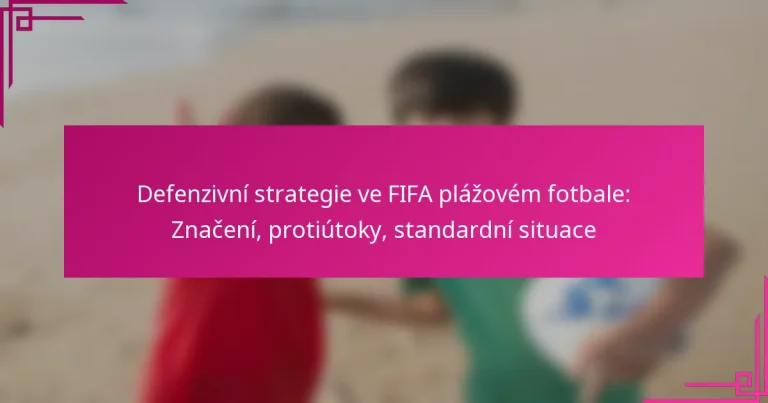Defenzivní strategie ve FIFA plážovém fotbale: Značení, protiútoky, standardní situace