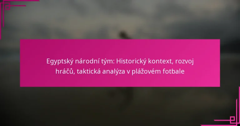 Egyptský národní tým: Historický kontext, rozvoj hráčů, taktická analýza v plážovém fotbale