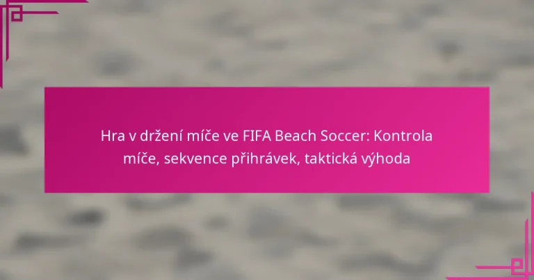 Hra v držení míče ve FIFA Beach Soccer: Kontrola míče, sekvence přihrávek, taktická výhoda