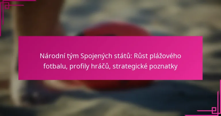 Národní tým Spojených států: Růst plážového fotbalu, profily hráčů, strategické poznatky