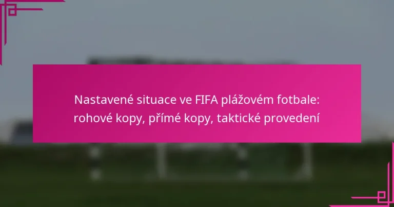 Nastavené situace ve FIFA plážovém fotbale: rohové kopy, přímé kopy, taktické provedení