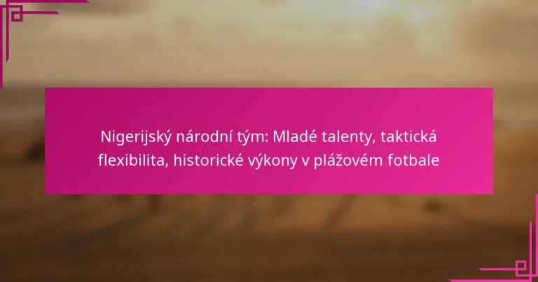 Nigerijský národní tým: Mladé talenty, taktická flexibilita, historické výkony v plážovém fotbale
