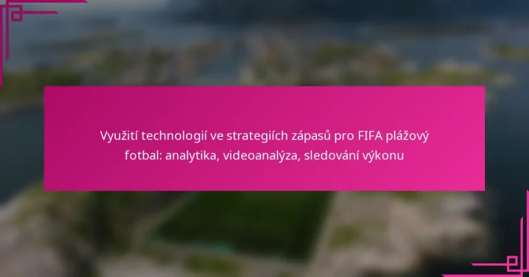 Využití technologií ve strategiích zápasů pro FIFA plážový fotbal: analytika, videoanalýza, sledování výkonu