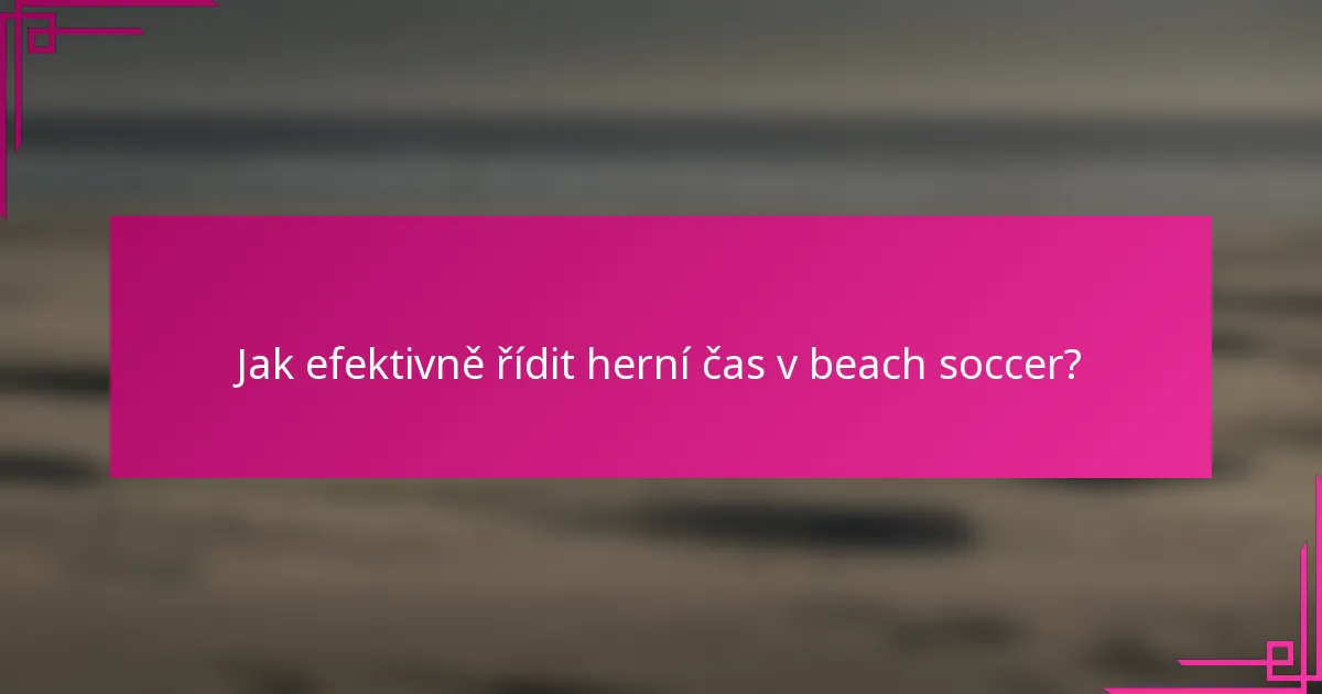 Jak efektivně řídit herní čas v beach soccer?