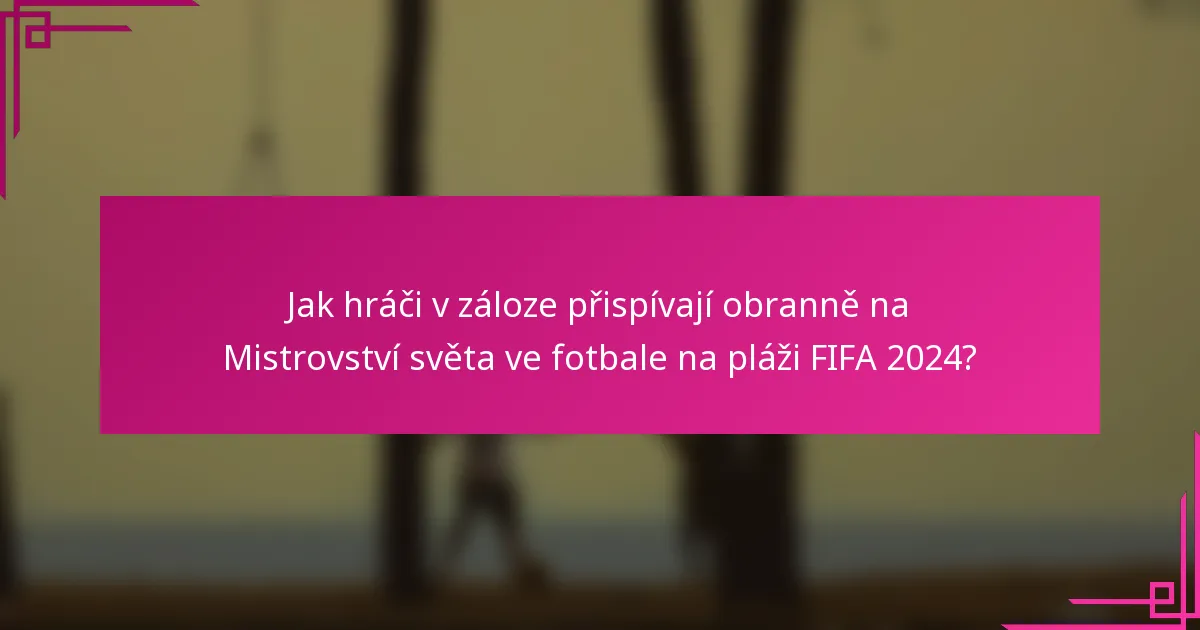 Jak hráči v záloze přispívají obranně na Mistrovství světa ve fotbale na pláži FIFA 2024?
