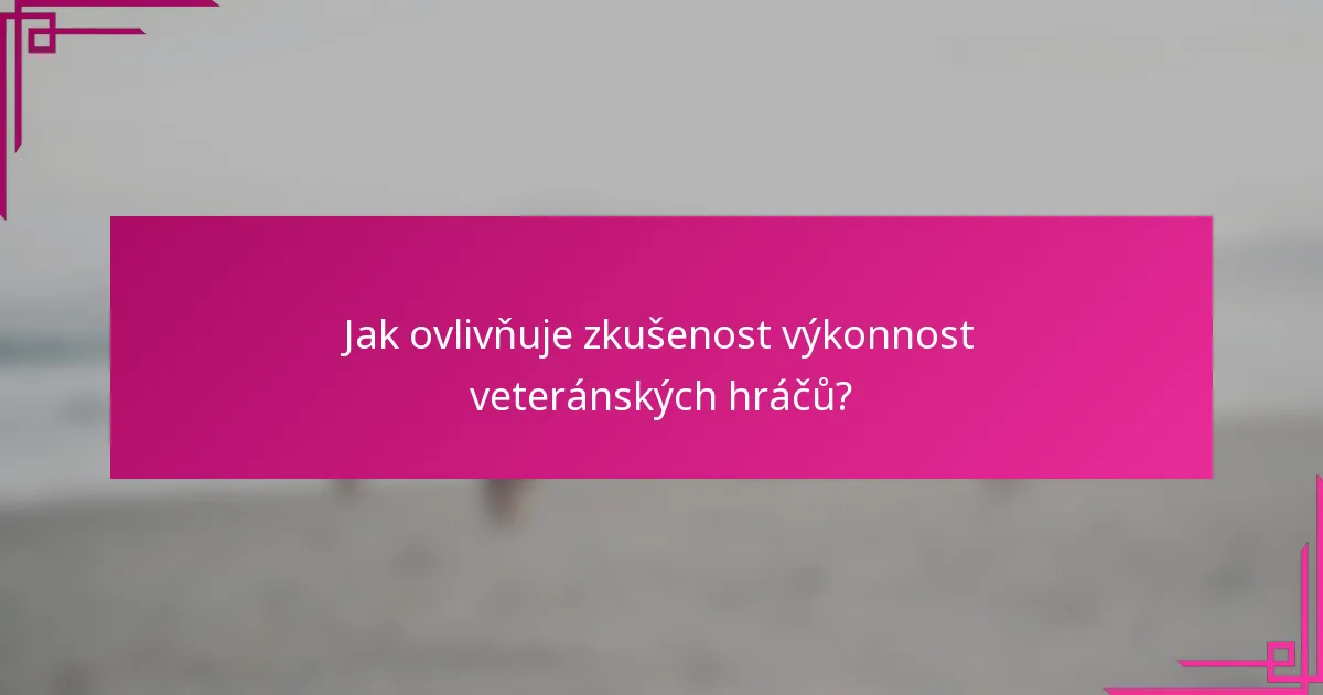 Jak ovlivňuje zkušenost výkonnost veteránských hráčů?