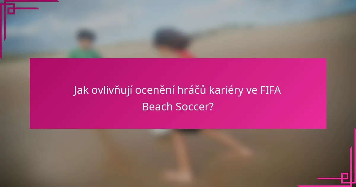 Jak ovlivňují ocenění hráčů kariéry ve FIFA Beach Soccer?