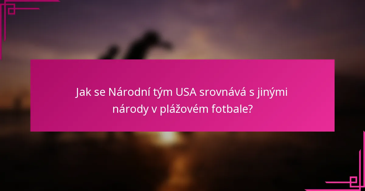 Jak se Národní tým USA srovnává s jinými národy v plážovém fotbale?