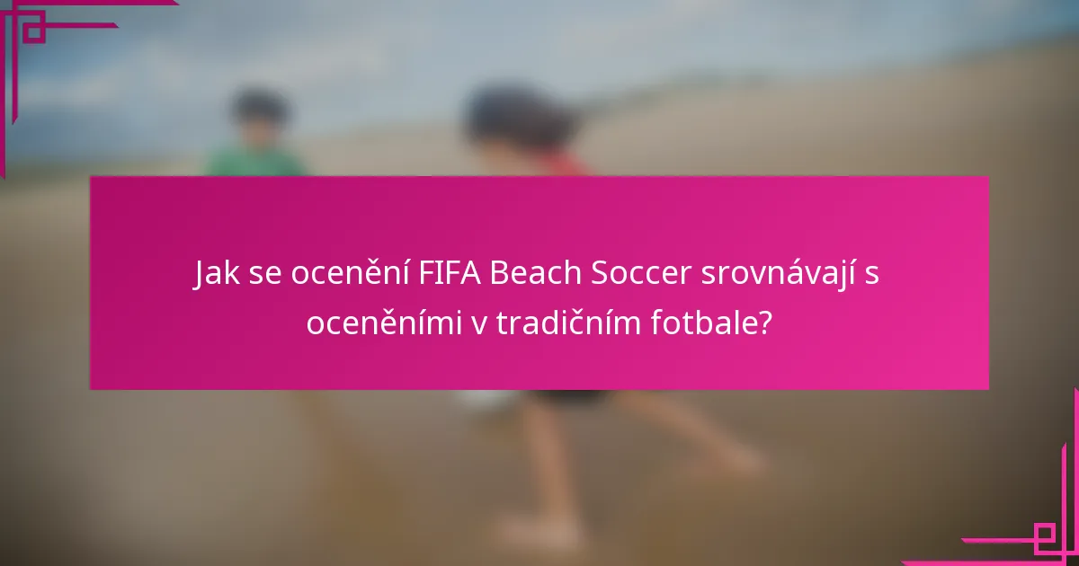 Jak se ocenění FIFA Beach Soccer srovnávají s oceněními v tradičním fotbale?