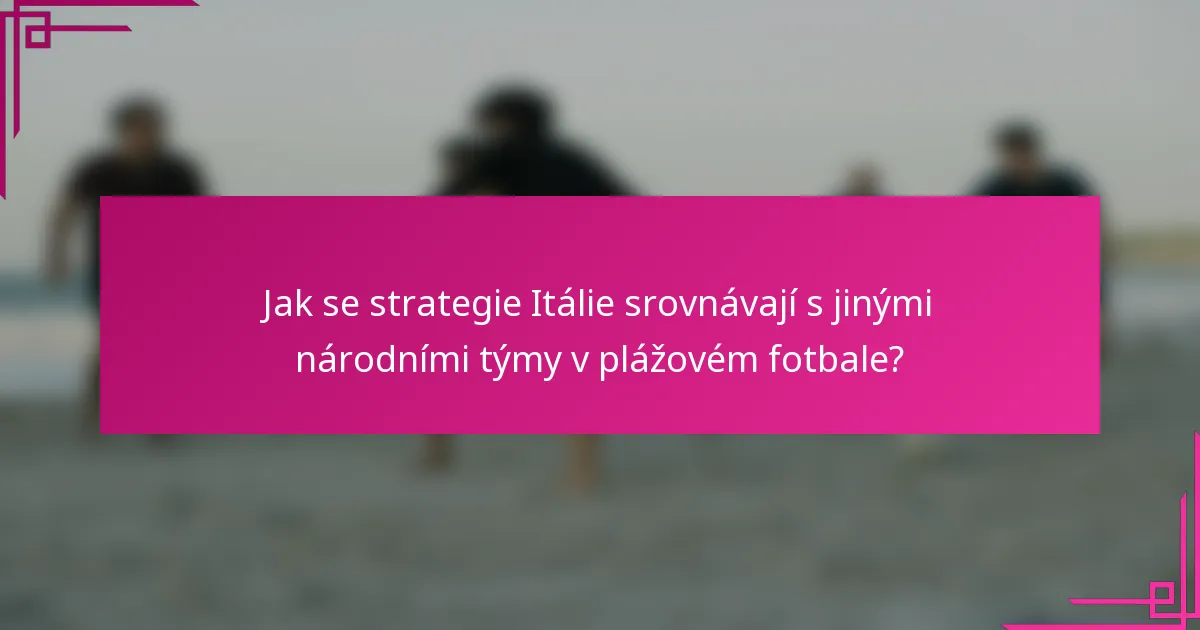 Jak se strategie Itálie srovnávají s jinými národními týmy v plážovém fotbale?