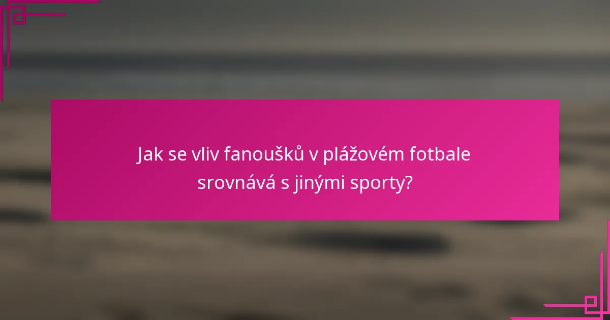 Jak se vliv fanoušků v plážovém fotbale srovnává s jinými sporty?