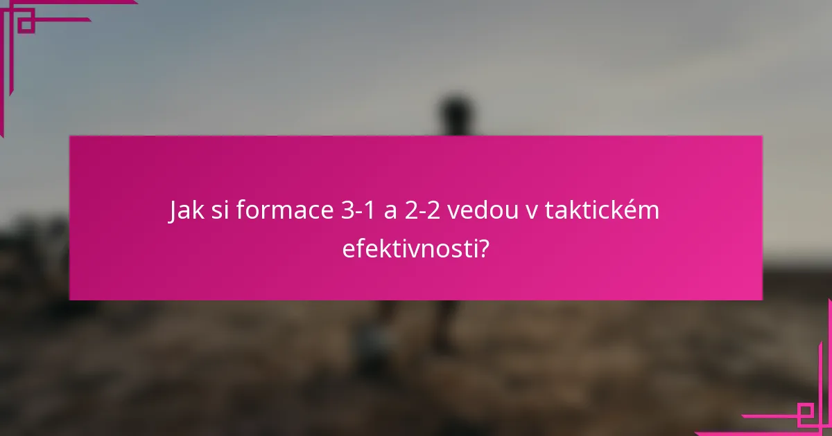 Jak si formace 3-1 a 2-2 vedou v taktickém efektivnosti?
