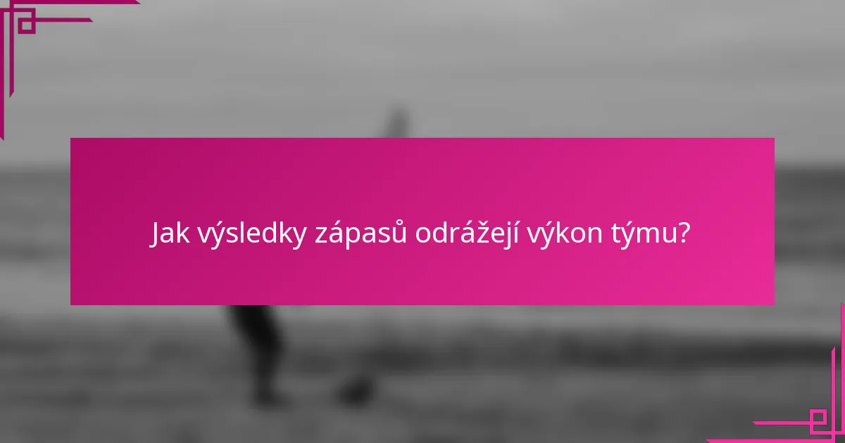 Jak výsledky zápasů odrážejí výkon týmu?