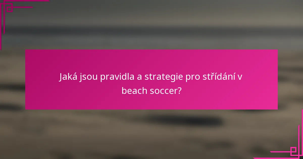 Jaká jsou pravidla a strategie pro střídání v beach soccer?