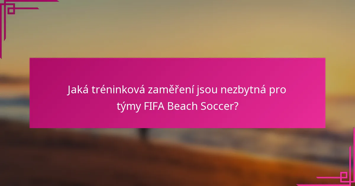 Jaká tréninková zaměření jsou nezbytná pro týmy FIFA Beach Soccer?