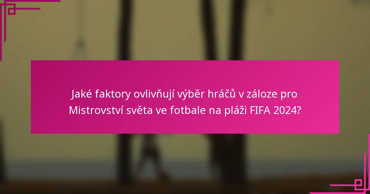 Jaké faktory ovlivňují výběr hráčů v záloze pro Mistrovství světa ve fotbale na pláži FIFA 2024?