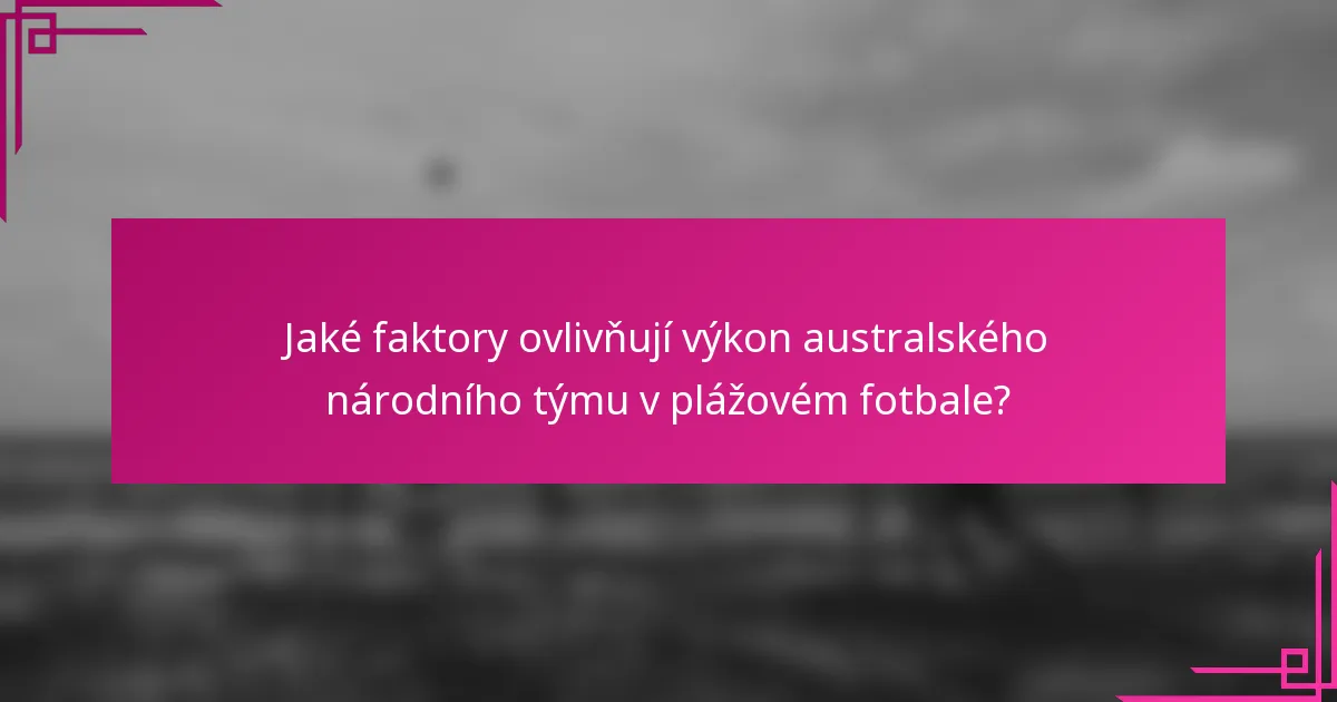 Jaké faktory ovlivňují výkon australského národního týmu v plážovém fotbale?