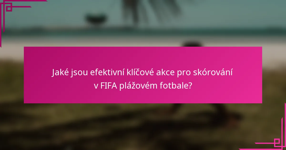 Jaké jsou efektivní klíčové akce pro skórování v FIFA plážovém fotbale?