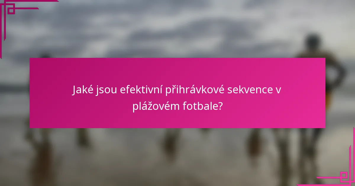 Jaké jsou efektivní přihrávkové sekvence v plážovém fotbale?
