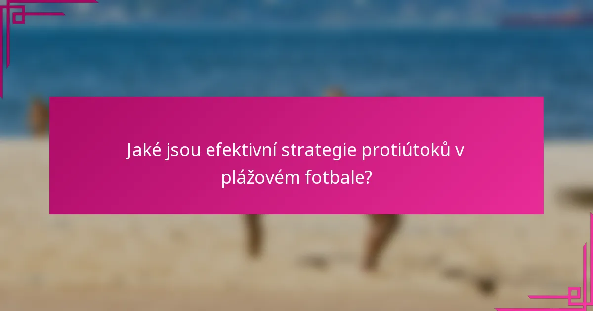 Jaké jsou efektivní strategie protiútoků v plážovém fotbale?