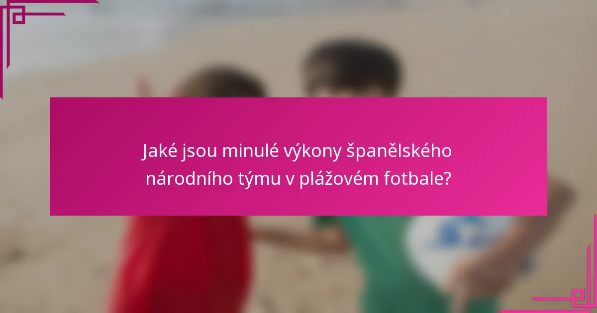 Jaké jsou minulé výkony španělského národního týmu v plážovém fotbale?