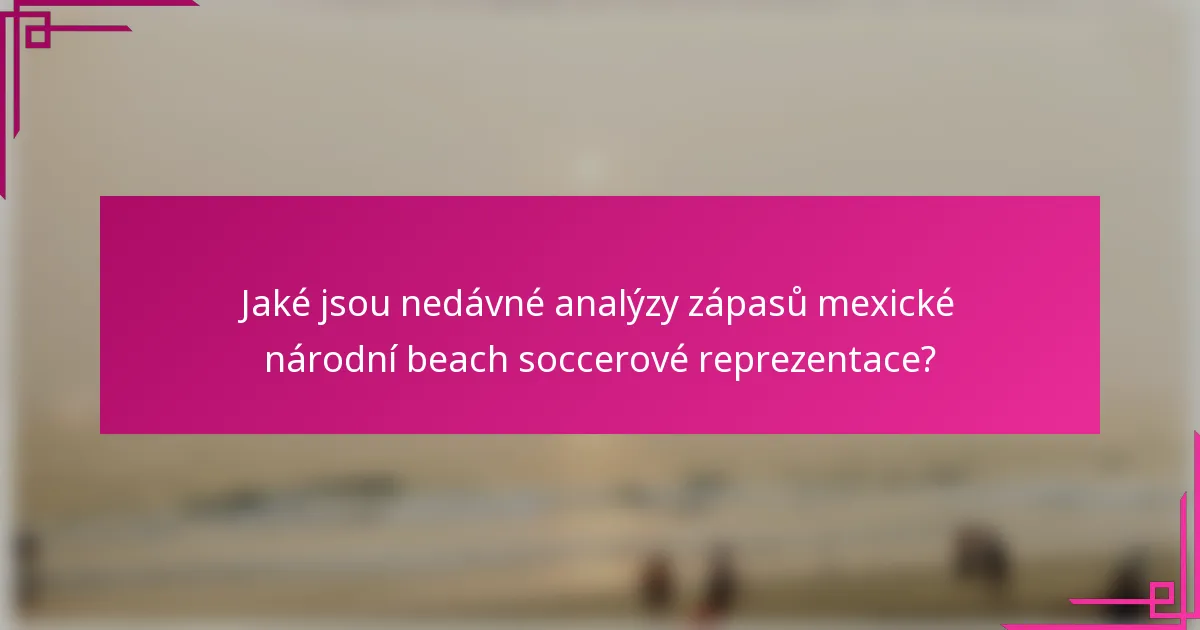 Jaké jsou nedávné analýzy zápasů mexické národní beach soccerové reprezentace?