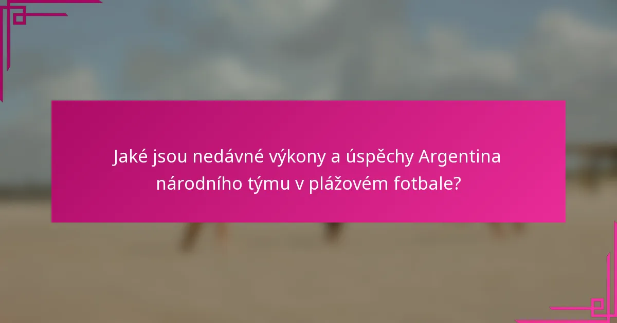 Jaké jsou nedávné výkony a úspěchy Argentina národního týmu v plážovém fotbale?