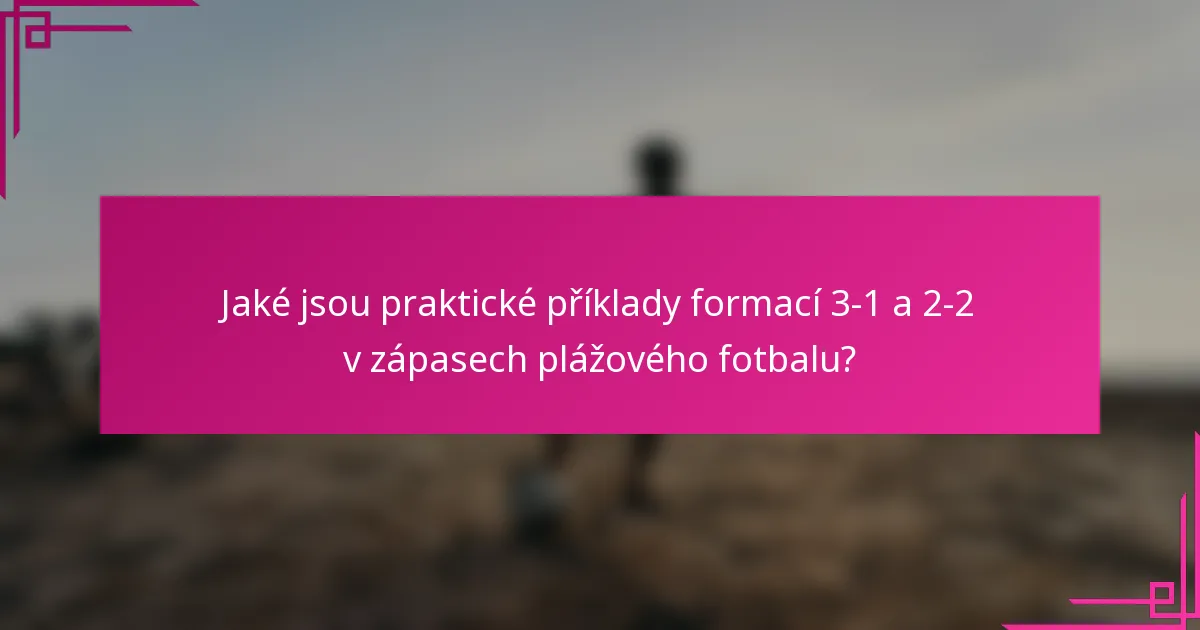 Jaké jsou praktické příklady formací 3-1 a 2-2 v zápasech plážového fotbalu?