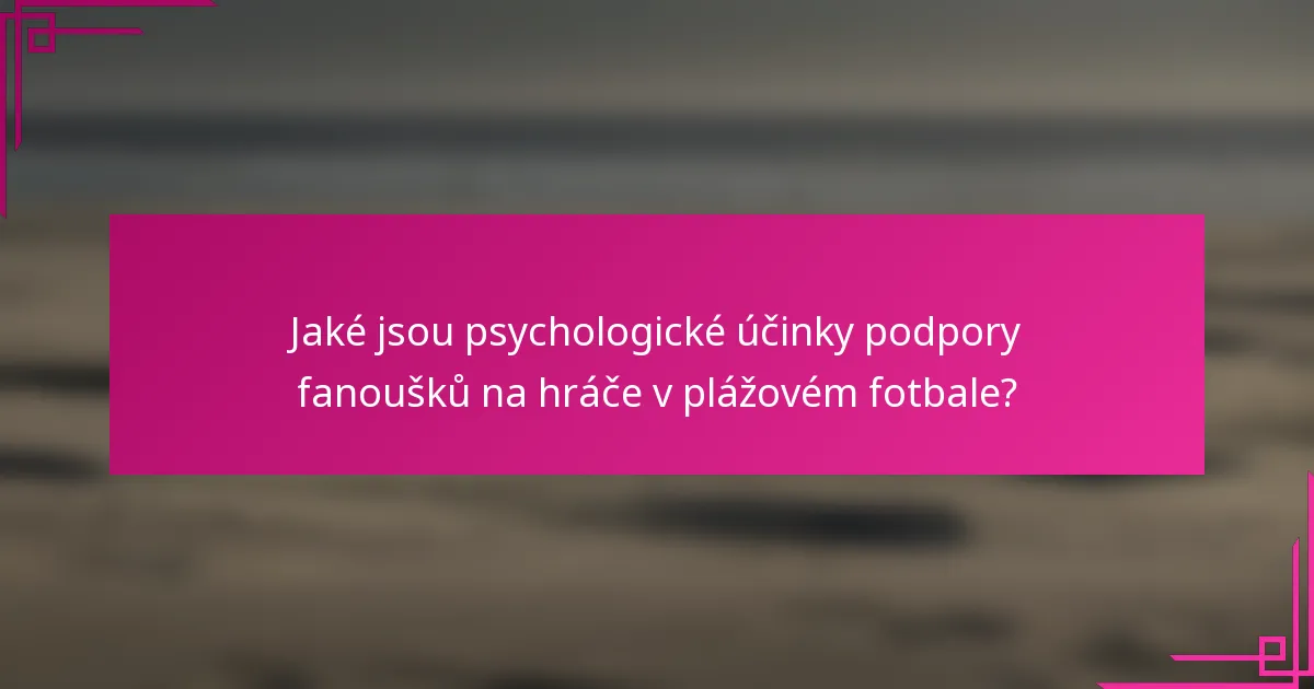 Jaké jsou psychologické účinky podpory fanoušků na hráče v plážovém fotbale?