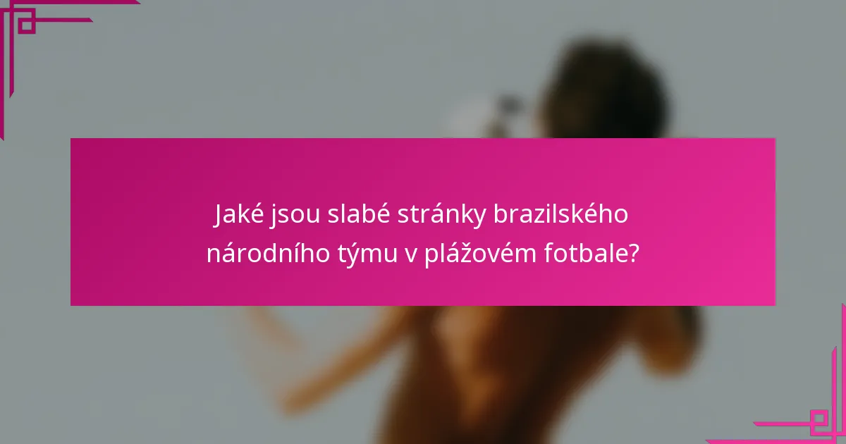 Jaké jsou slabé stránky brazilského národního týmu v plážovém fotbale?