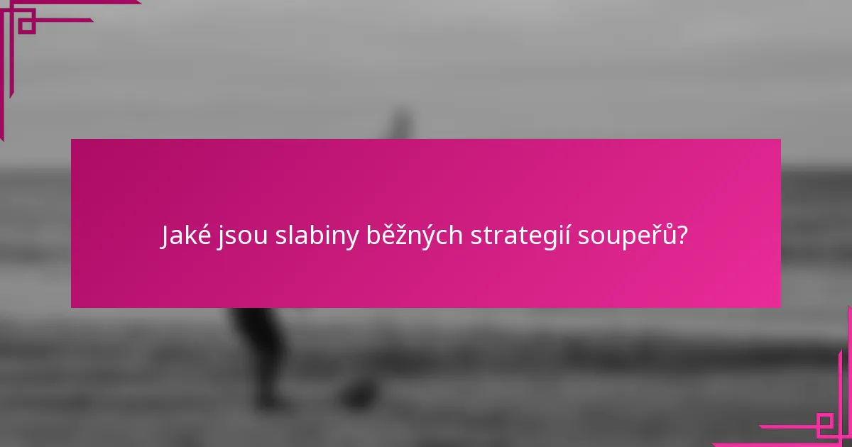 Jaké jsou slabiny běžných strategií soupeřů?