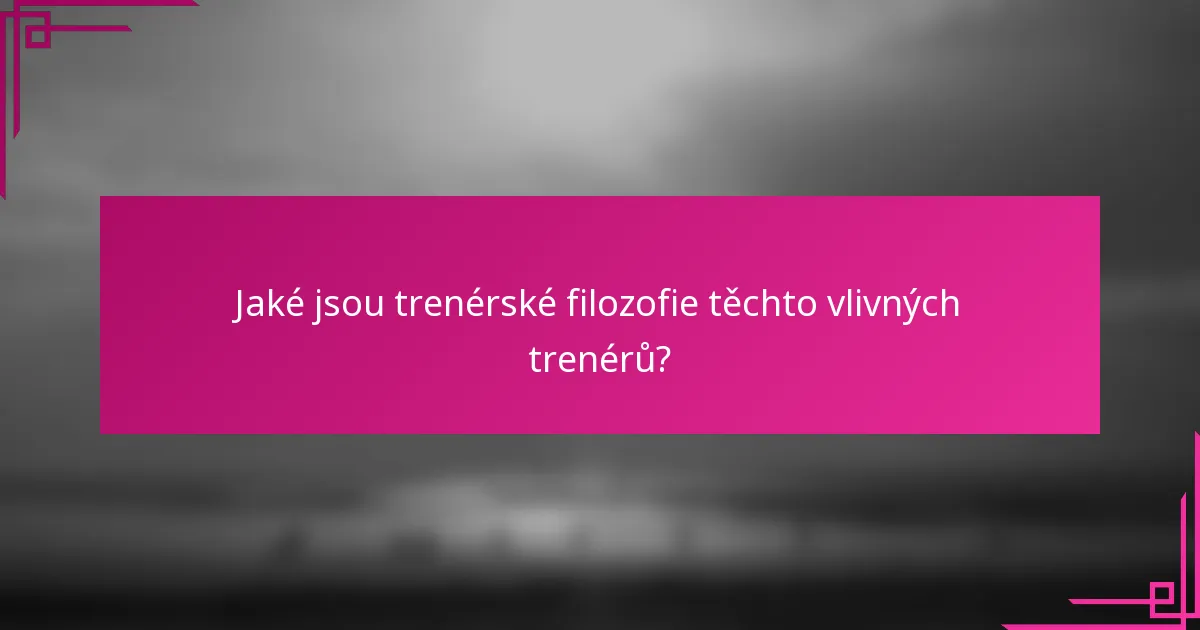Jaké jsou trenérské filozofie těchto vlivných trenérů?