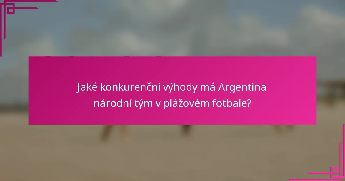 Jaké konkurenční výhody má Argentina národní tým v plážovém fotbale?