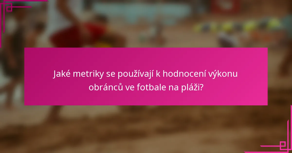 Jaké metriky se používají k hodnocení výkonu obránců ve fotbale na pláži?