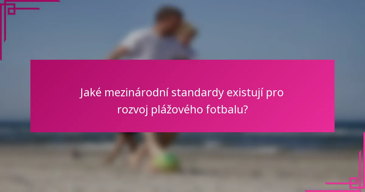Jaké mezinárodní standardy existují pro rozvoj plážového fotbalu?
