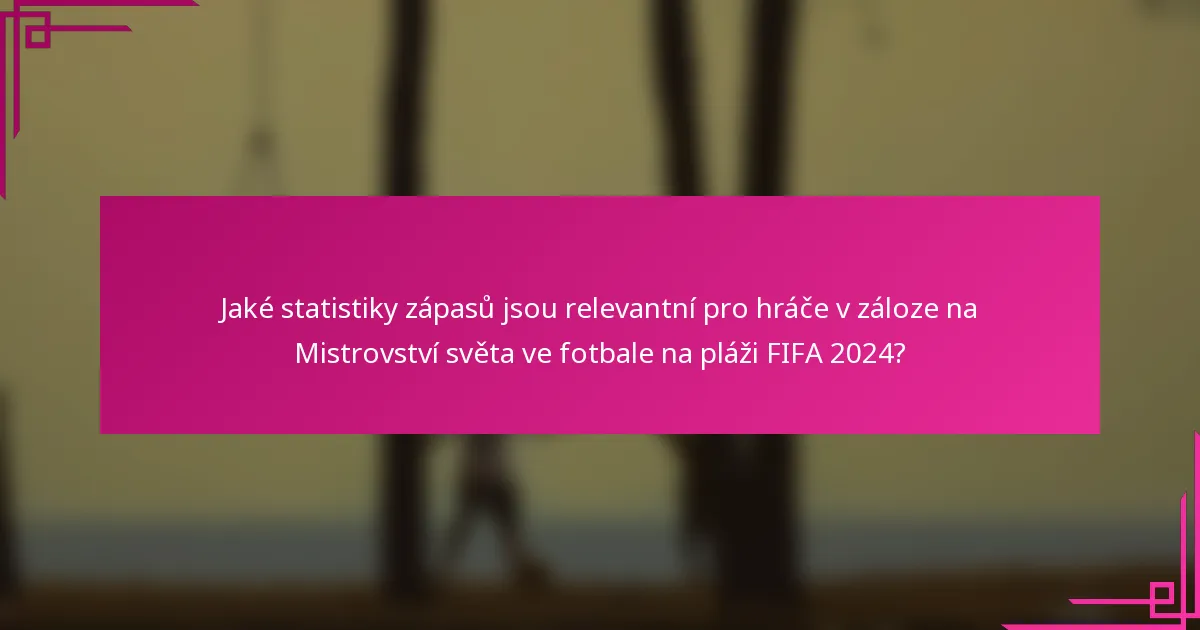 Jaké statistiky zápasů jsou relevantní pro hráče v záloze na Mistrovství světa ve fotbale na pláži FIFA 2024?