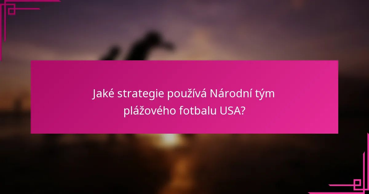 Jaké strategie používá Národní tým plážového fotbalu USA?