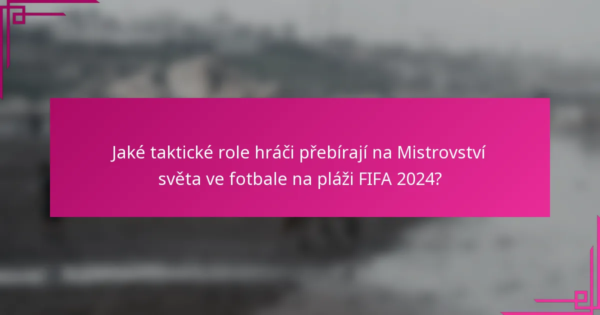 Jaké taktické role hráči přebírají na Mistrovství světa ve fotbale na pláži FIFA 2024?