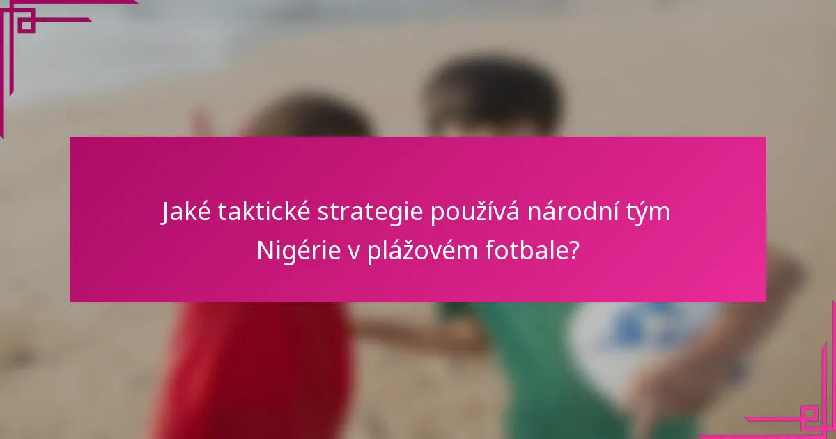 Jaké taktické strategie používá národní tým Nigérie v plážovém fotbale?