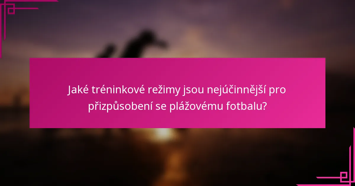 Jaké tréninkové režimy jsou nejúčinnější pro přizpůsobení se plážovému fotbalu?