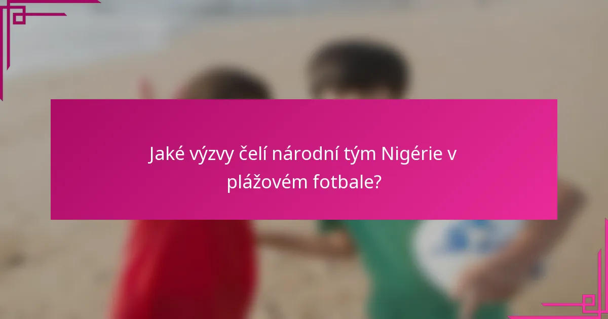 Jaké výzvy čelí národní tým Nigérie v plážovém fotbale?