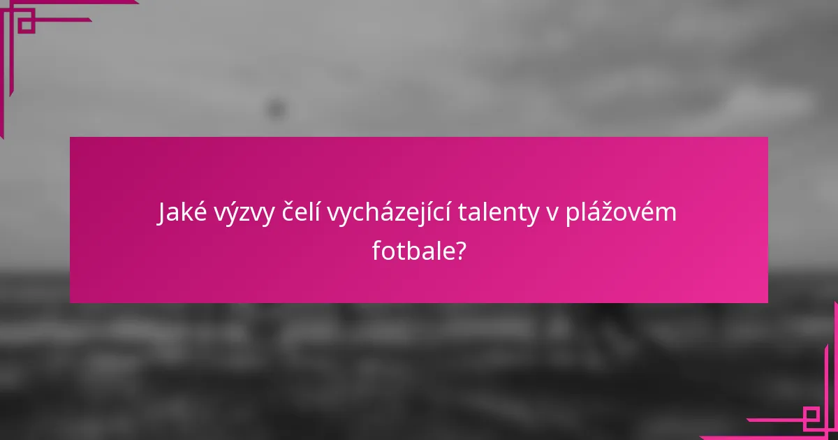 Jaké výzvy čelí vycházející talenty v plážovém fotbale?