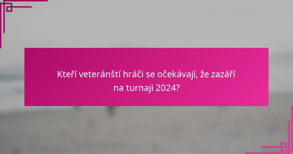 Kteří veteránští hráči se očekávají, že zazáří na turnaji 2024?